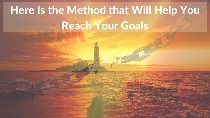 Here Is the Method that Will Help You Reach Your Goals