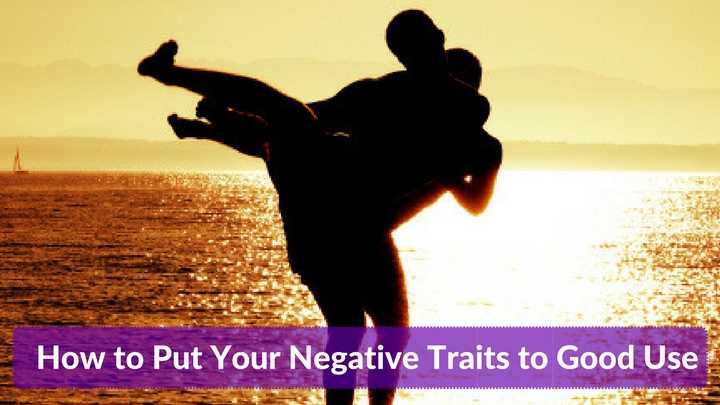 How to Put Your Negative Traits to Good Use