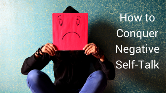 How to Conquer Negative Self-Talk