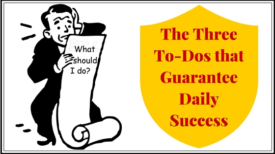 The 3 To-Dos that Guarantee Daily Success