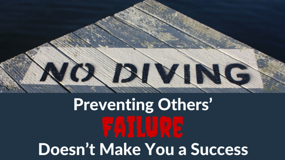 Preventing Others’ Failure Doesn’t Make You a Success