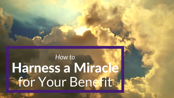 How to Harness a Miracle for Your Benefit