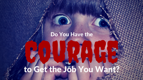 Do You Have the Courage to Get the Job You Want-