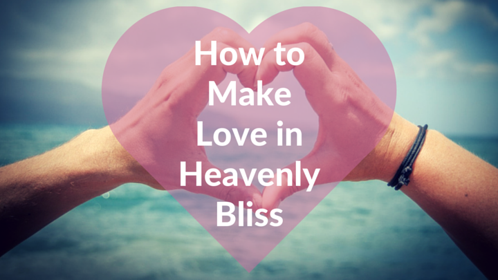 How to Make Love in Heavenly Bliss