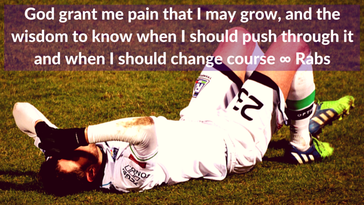 God grant me pain that I may grow…