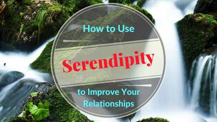 How to Use Serendipity to Improve Your Relationships
