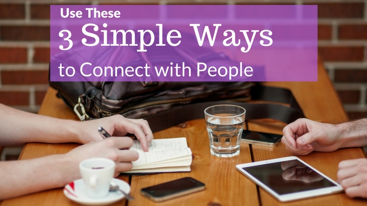 Use These 3 Simple Ways to Connect with People