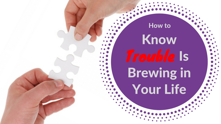 how-to-know-trouble-is-brewing-in-your-life