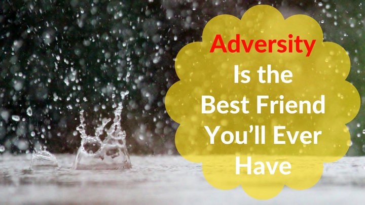Adversity Is the Best Friend You’ll Ever Have