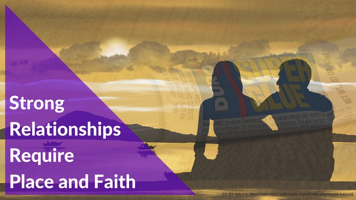 Strong Relationships Require Place and Faith