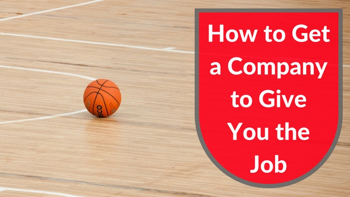 How to Get a Company to Give You the Job