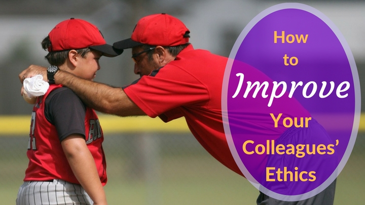 How to Improve Your Colleagues’ Ethics