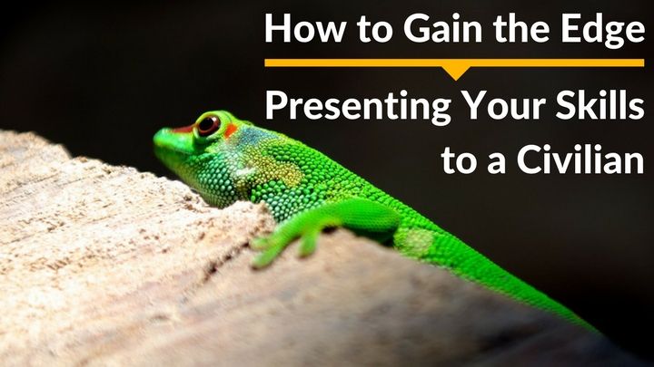 How to Gain the Edge Presenting Your Skills to a Civilian
