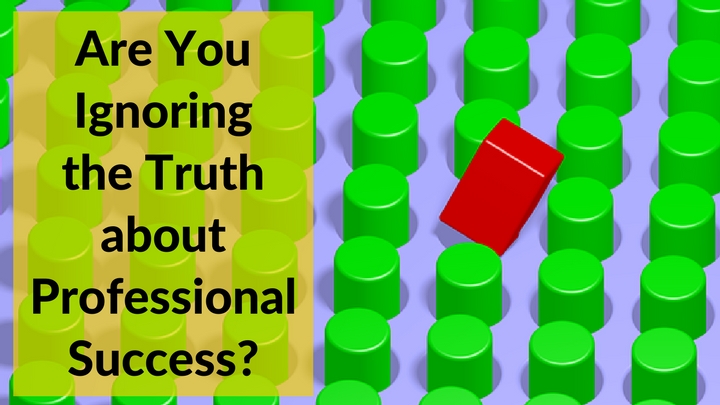 Are You Ignoring the Truth about Professional Success?